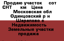 Продаю участок 20 сот. СНТ, 47 км › Цена ­ 2 950 000 - Московская обл., Одинцовский р-н, Шарапово с. Недвижимость » Земельные участки продажа   